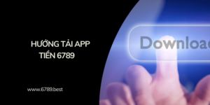 Hướng dẫn tải app 6789 nhanh chóng nhất