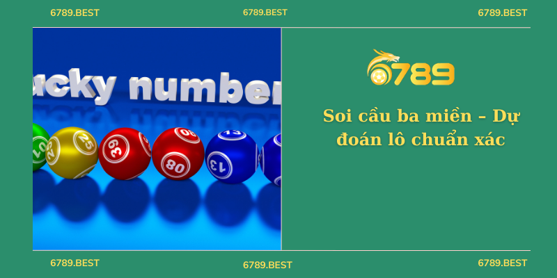 Soi cầu ba miền – Dự đoán lô chuẩn xác cùng Nhà cái 6789