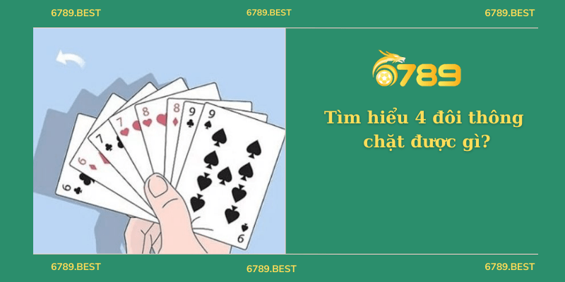Tìm hiểu 4 đôi thông chặt được gì? Bí quyết chơi 4 đôi thông hiệu quả